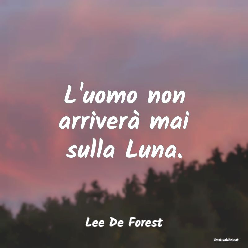 frasi di Lee De Forest