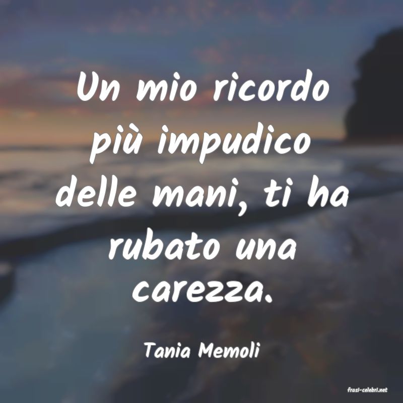 frasi di  Tania Memoli
