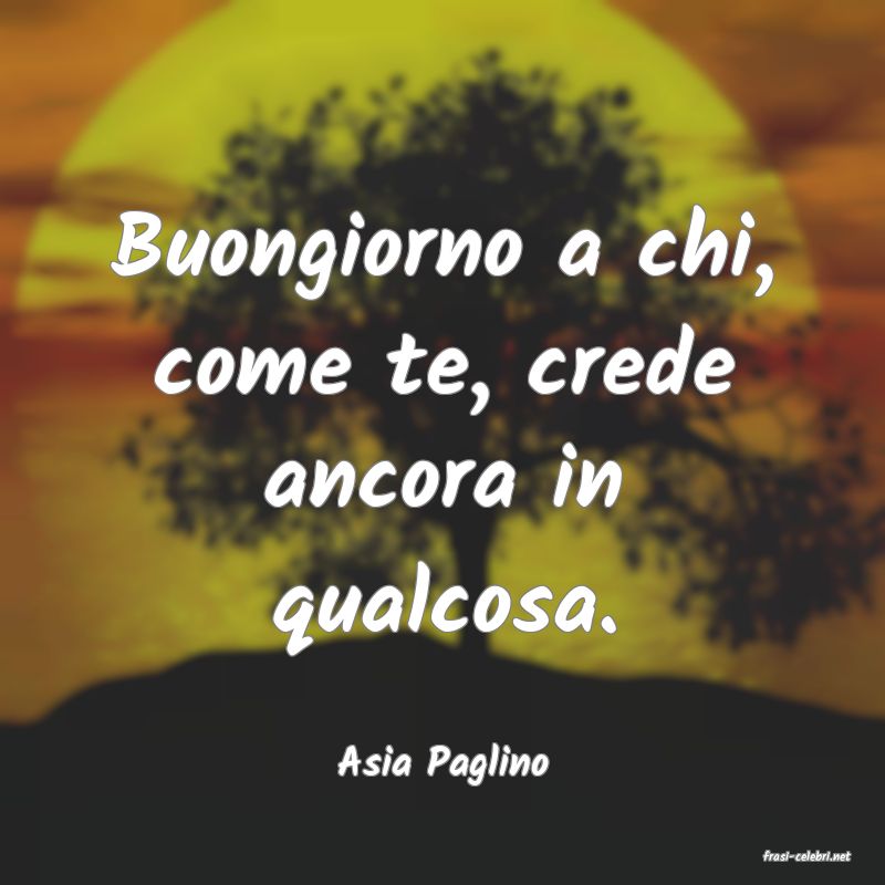 frasi di  Asia Paglino
