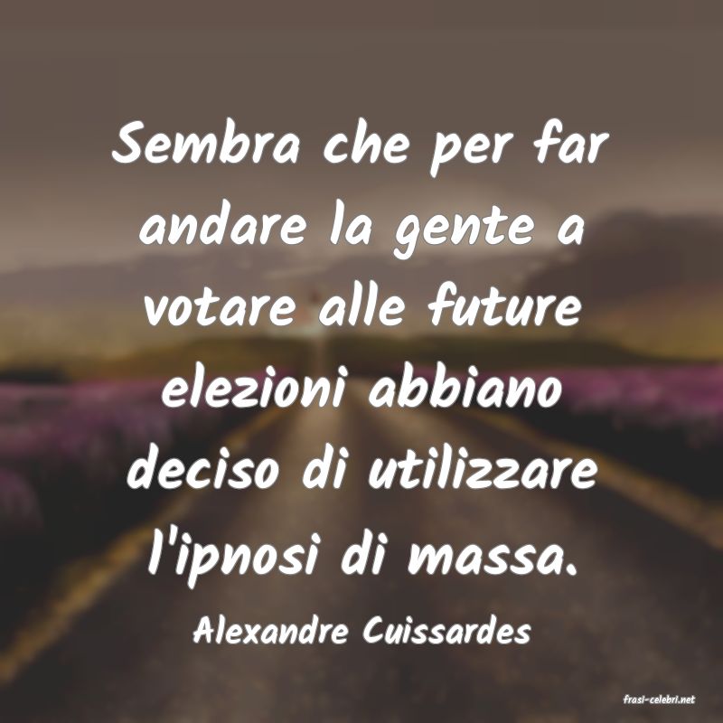 frasi di  Alexandre Cuissardes
