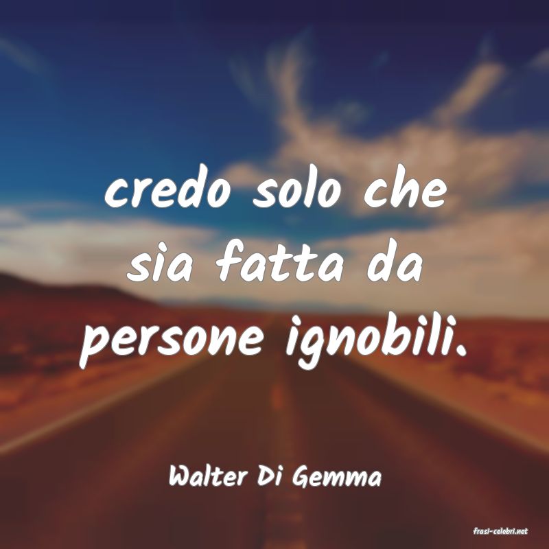 frasi di  Walter Di Gemma
