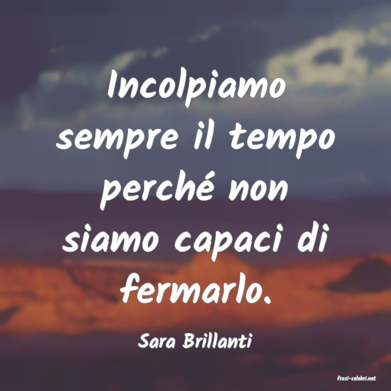 frasi di  Sara Brillanti
