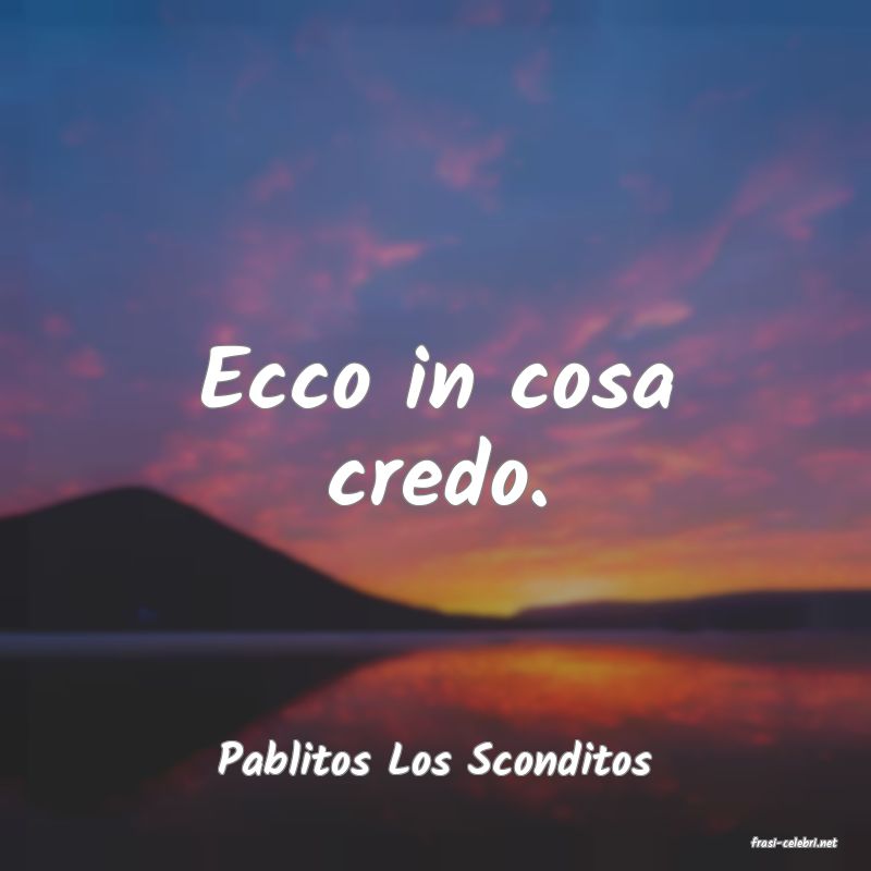 frasi di  Pablitos Los Sconditos

