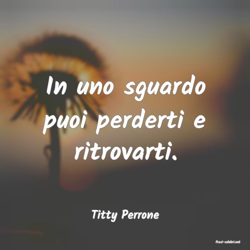 frasi di  Titty Perrone
