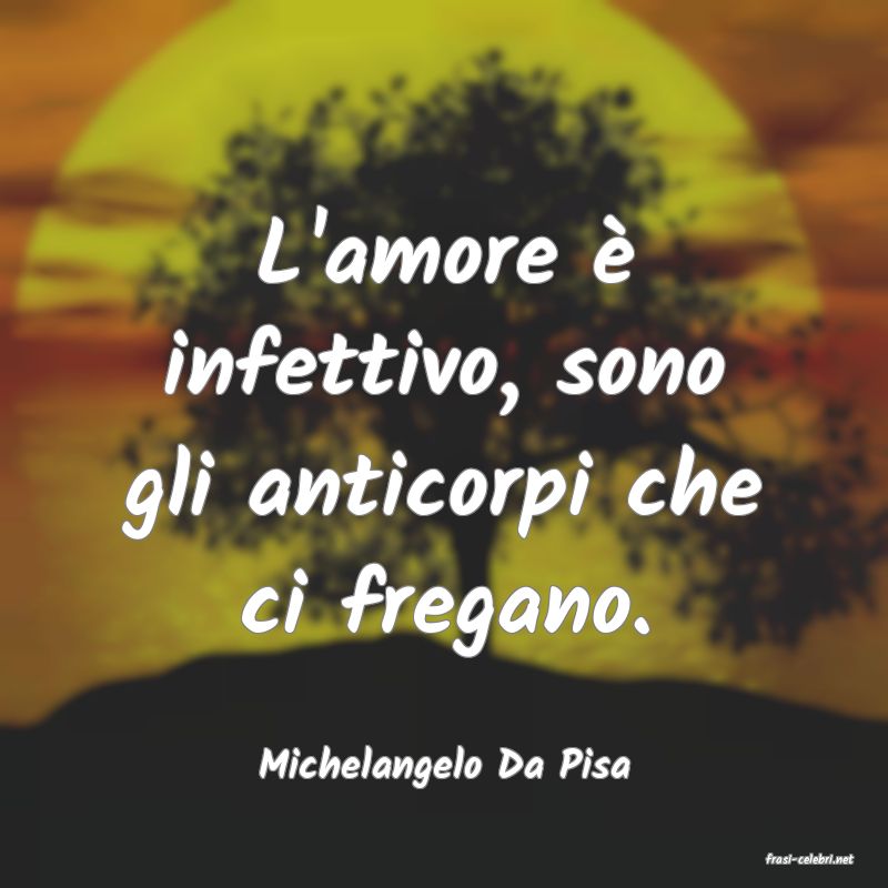 frasi di  Michelangelo Da Pisa
