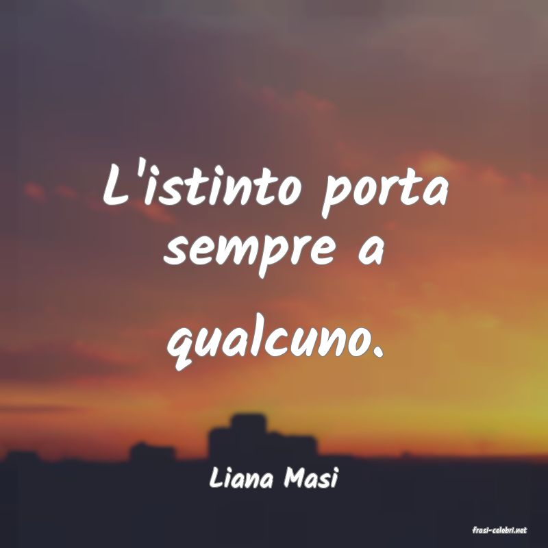 frasi di  Liana Masi
