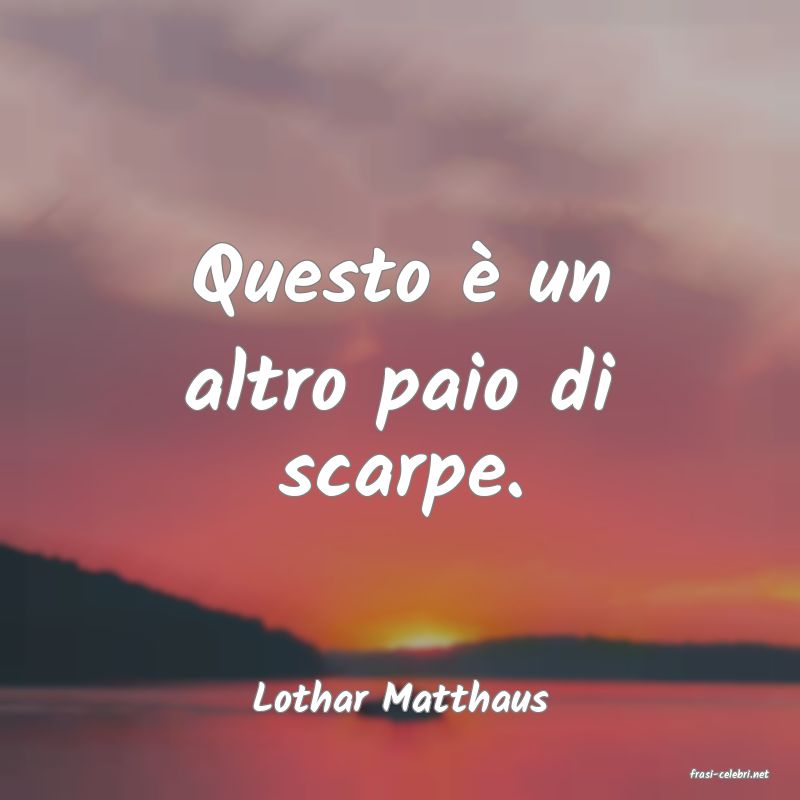 frasi di  Lothar Matthaus
