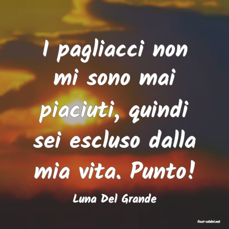 frasi di  Luna Del Grande
