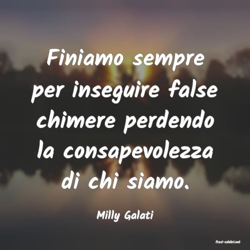frasi di  Milly Galati

