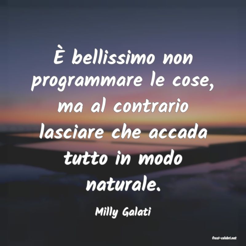 frasi di  Milly Galati
