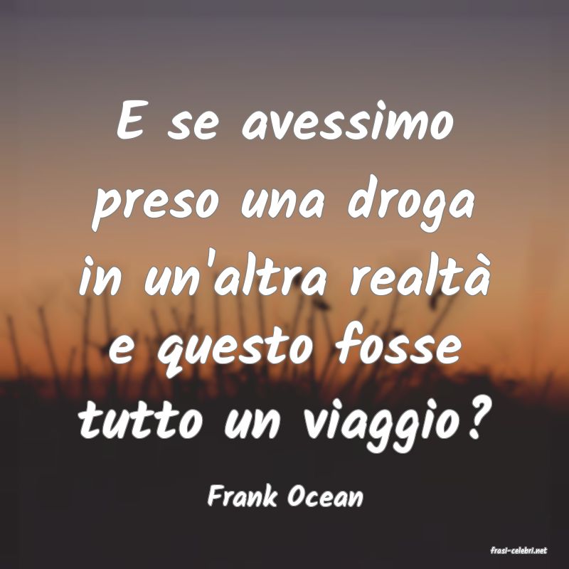 frasi di  Frank Ocean
