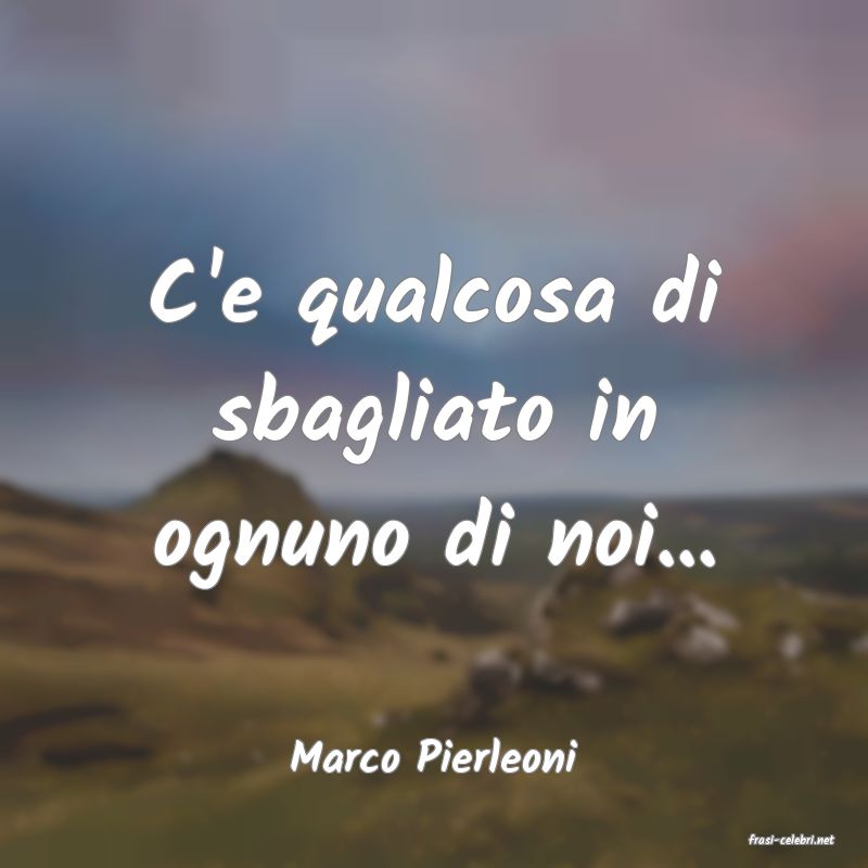 frasi di  Marco Pierleoni
