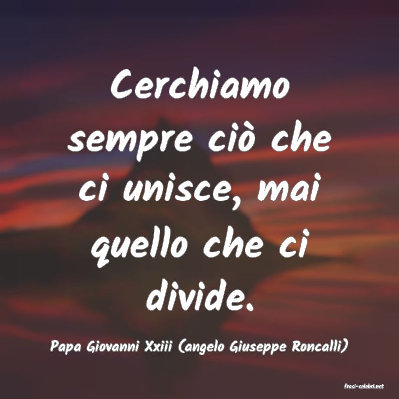 frasi di  Papa Giovanni Xxiii (angelo Giuseppe Roncalli)
