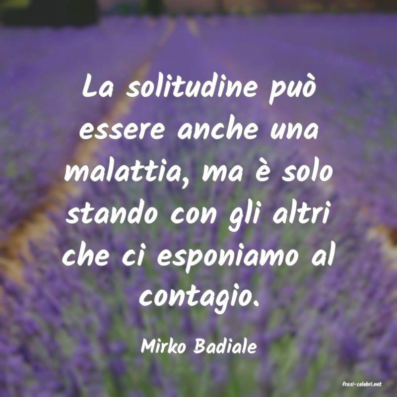 frasi di  Mirko Badiale
