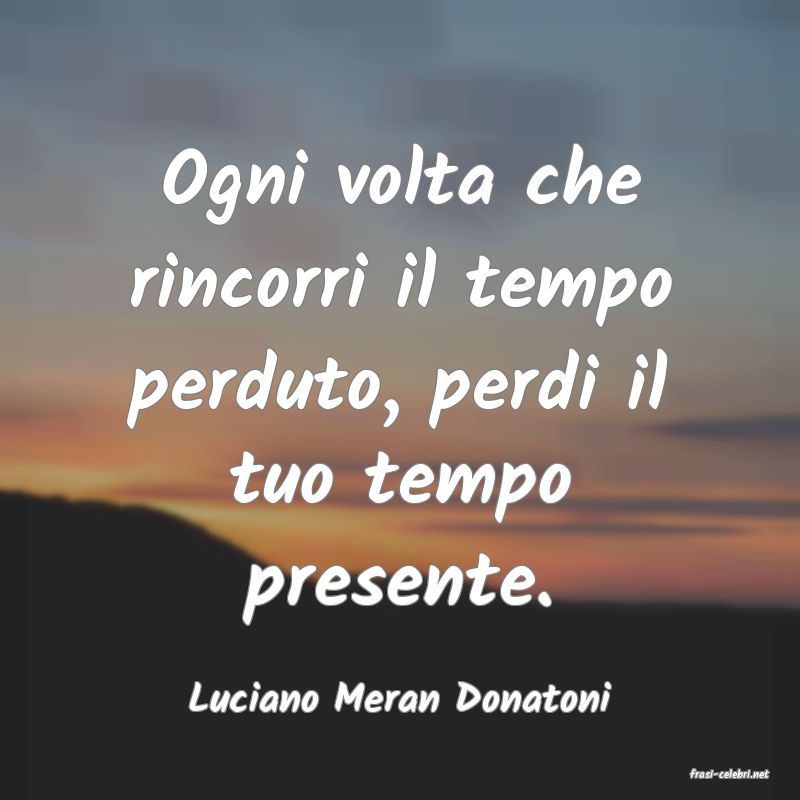 frasi di  Luciano Meran Donatoni
