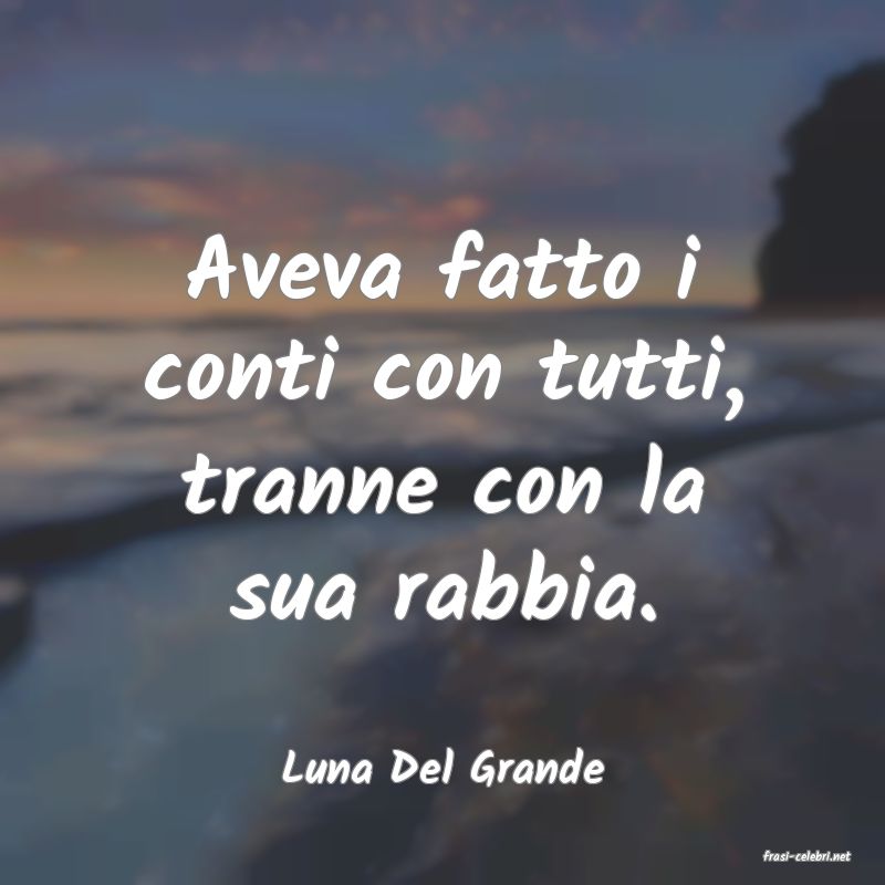 frasi di  Luna Del Grande
