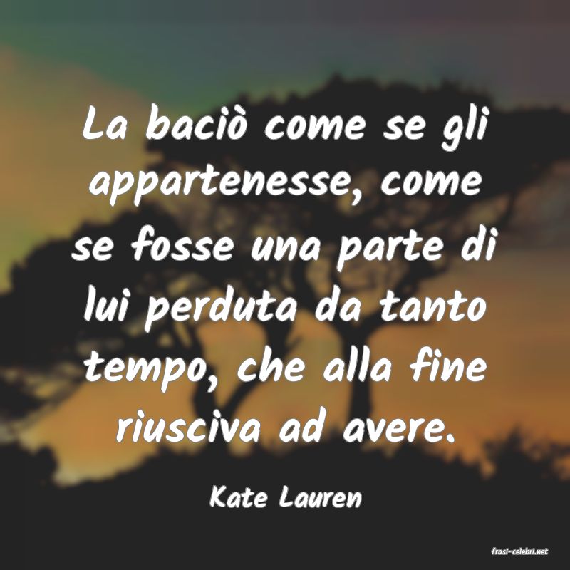 frasi di  Kate Lauren
