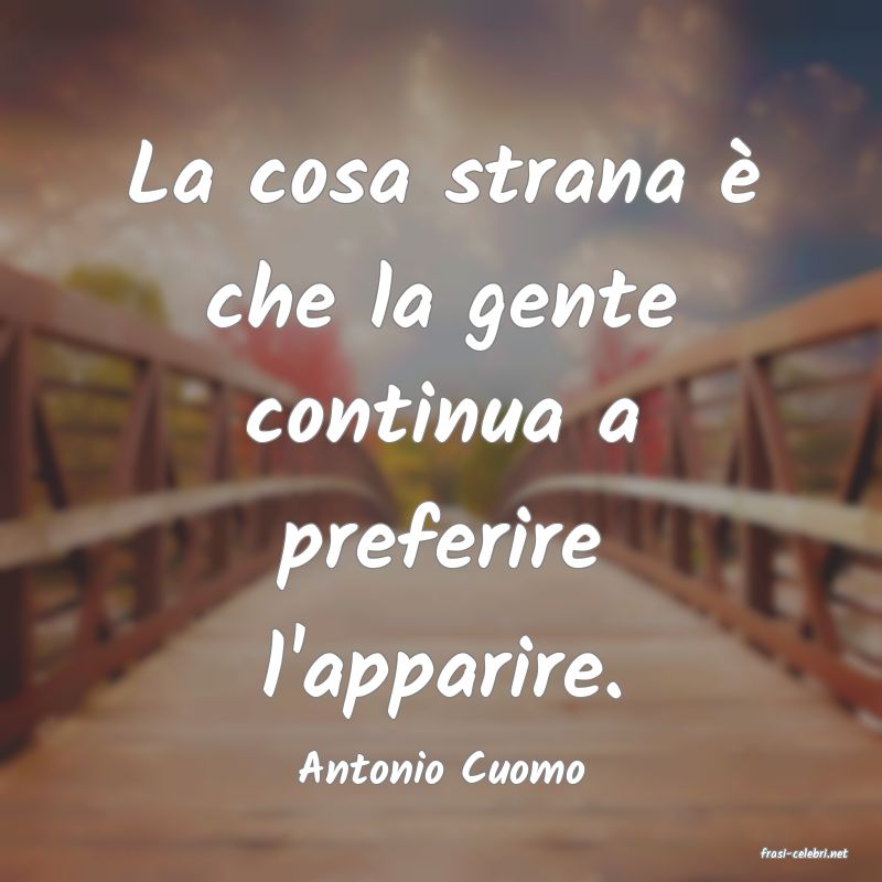 frasi di  Antonio Cuomo
