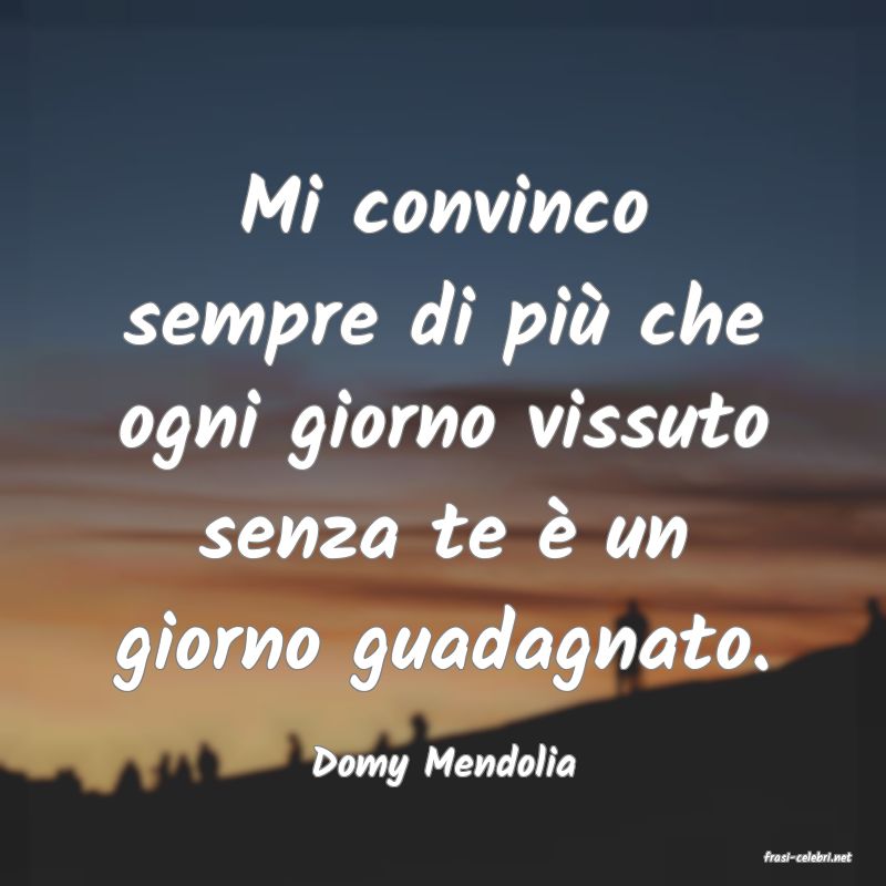 frasi di  Domy Mendolia
