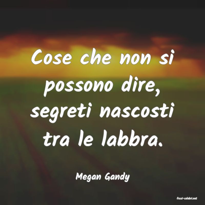 frasi di  Megan Gandy
