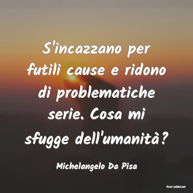 frasi di  Michelangelo Da Pisa
