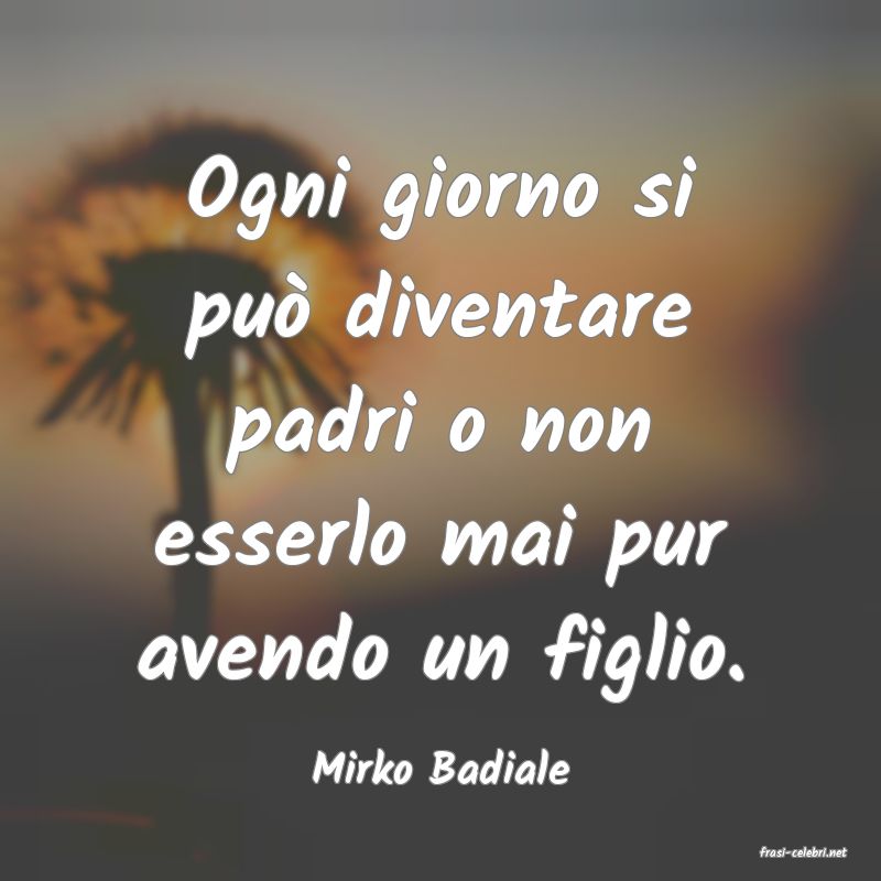 frasi di  Mirko Badiale
