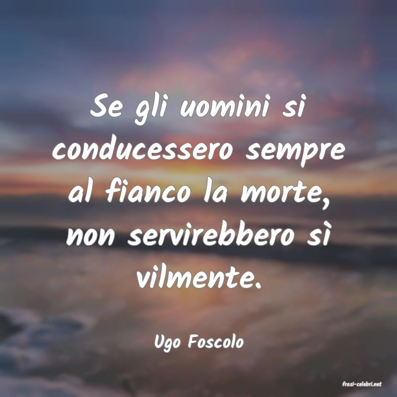 frasi di  Ugo Foscolo
