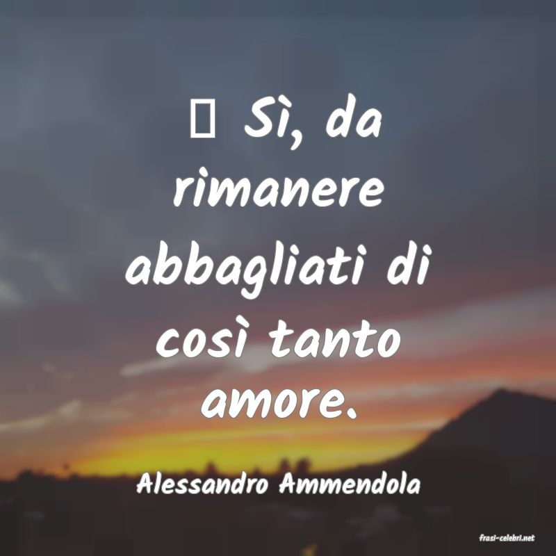 frasi di  Alessandro Ammendola
