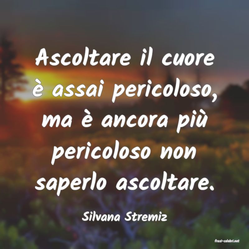 frasi di  Silvana Stremiz
