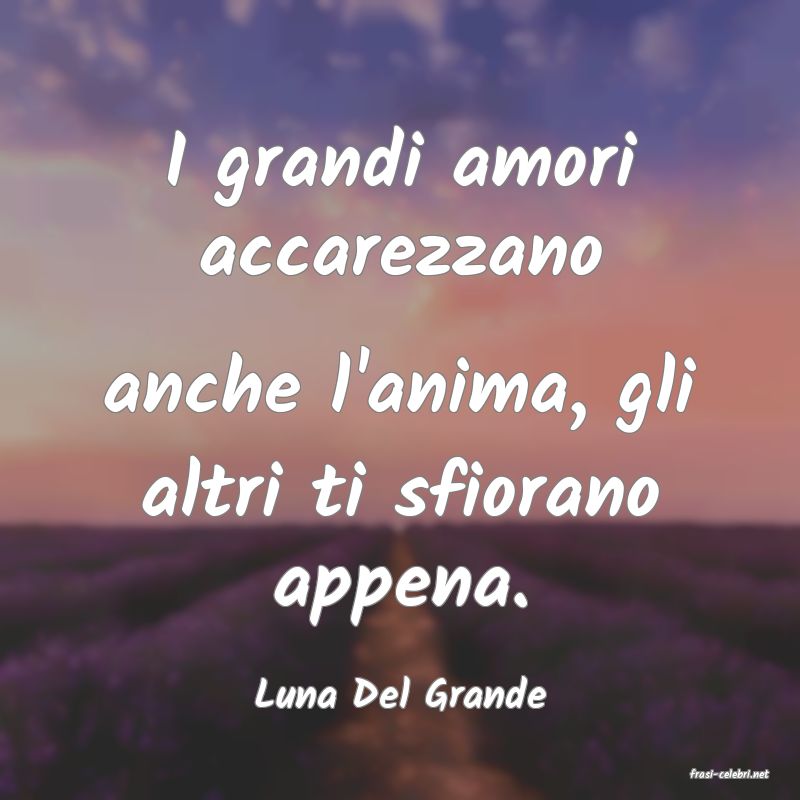 frasi di  Luna Del Grande

