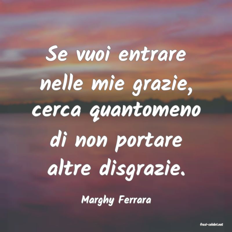 frasi di  Marghy Ferrara
