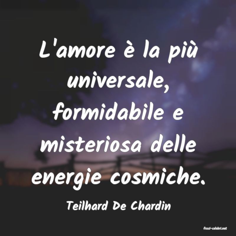 frasi di  Teilhard De Chardin
