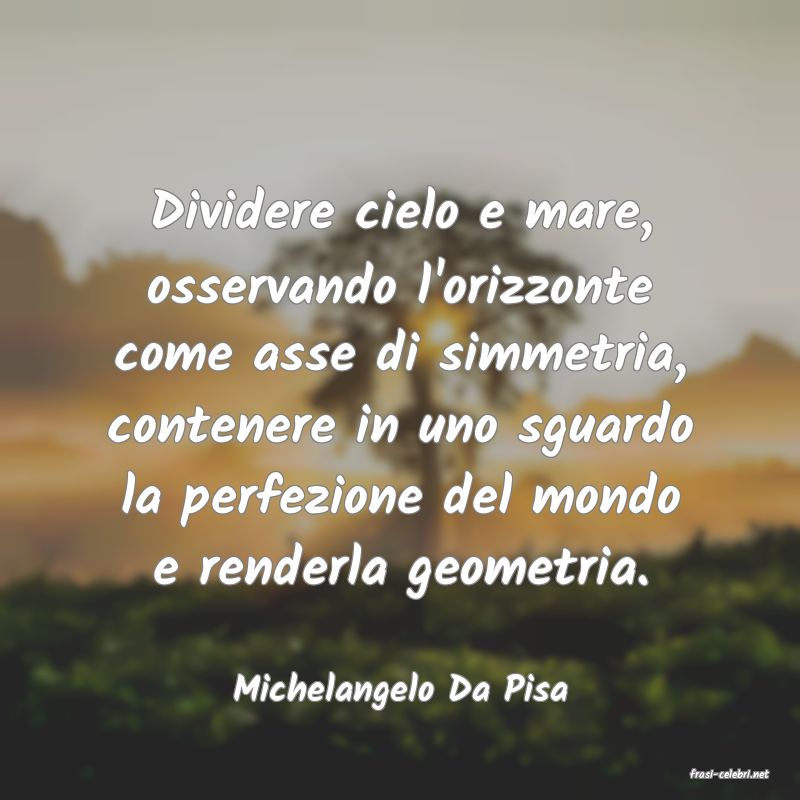 frasi di  Michelangelo Da Pisa
