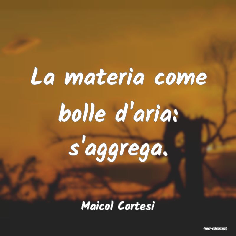 frasi di  Maicol Cortesi
