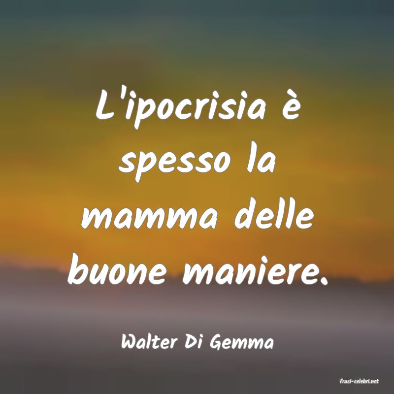 frasi di  Walter Di Gemma
