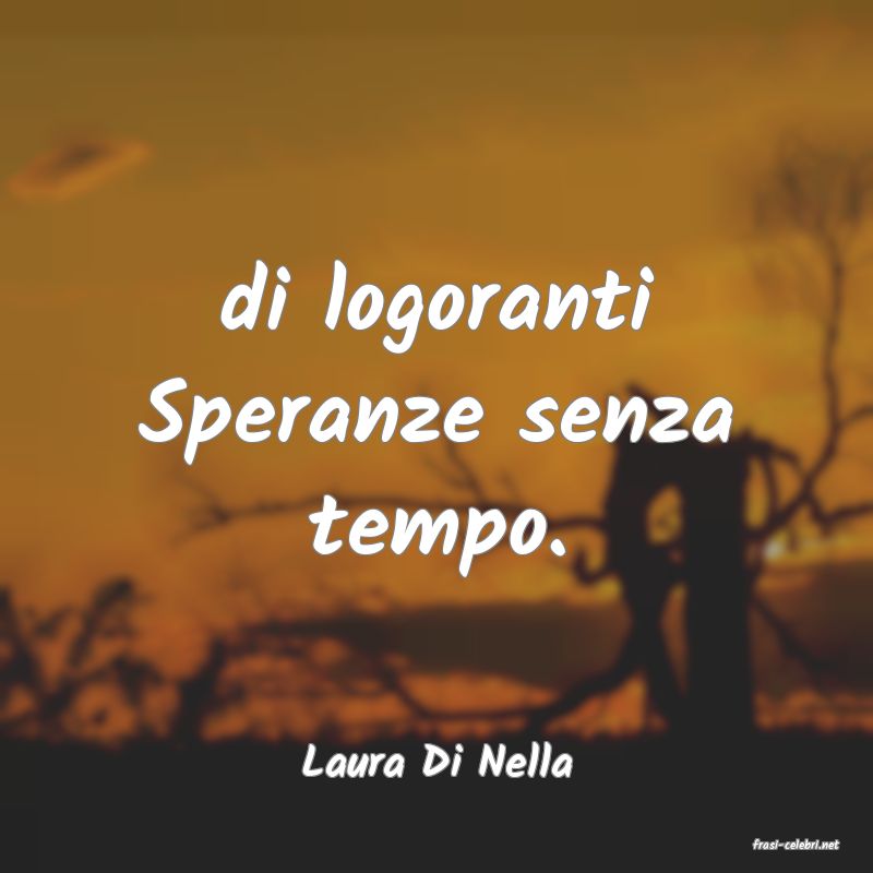 frasi di  Laura Di Nella
