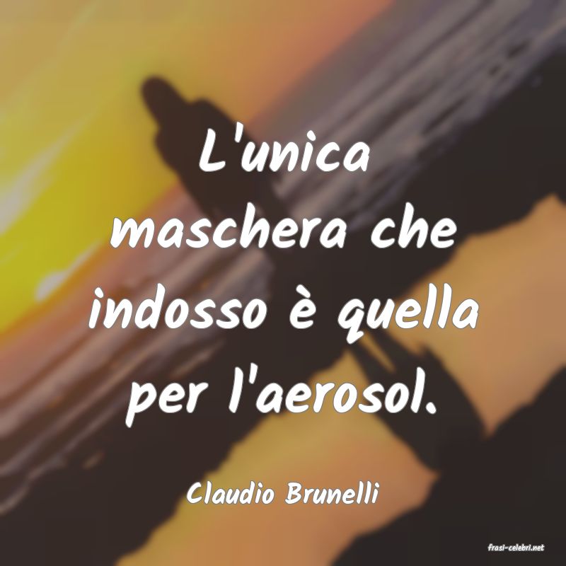 frasi di  Claudio Brunelli
