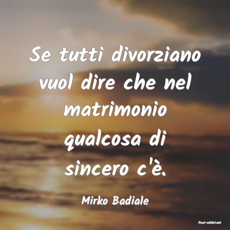 frasi di  Mirko Badiale
