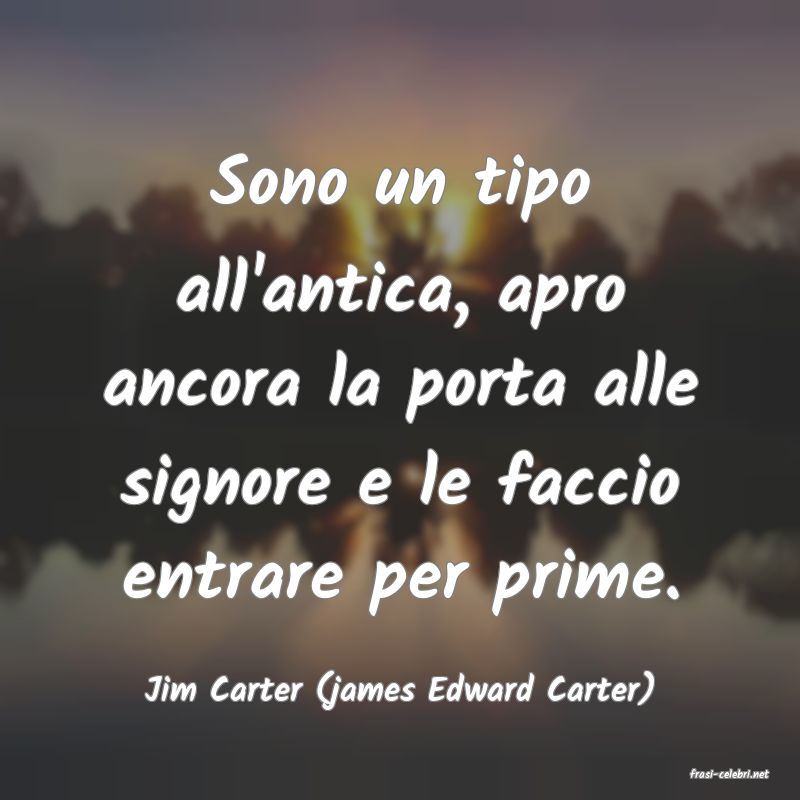frasi di  Jim Carter (james Edward Carter)

