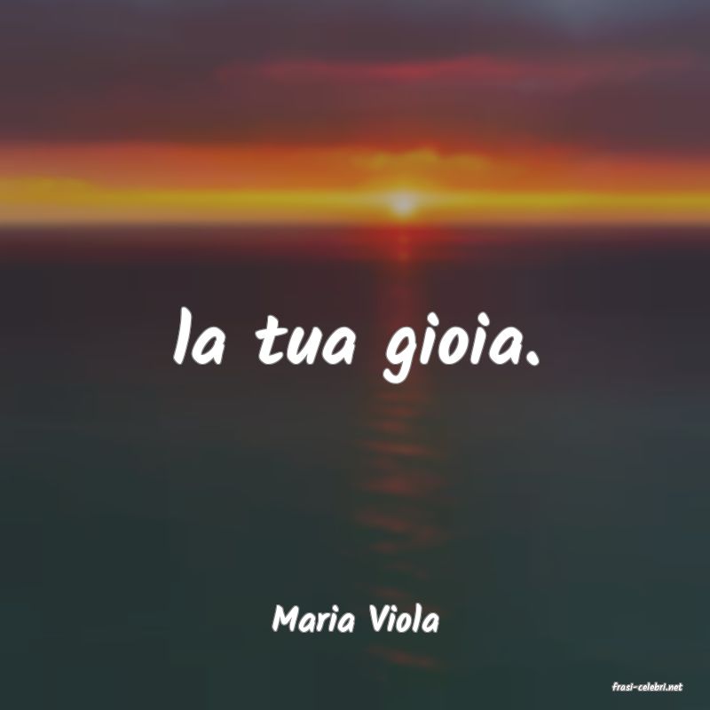 frasi di  Maria Viola
