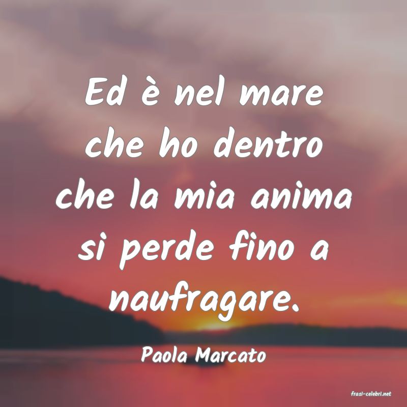 frasi di  Paola Marcato
