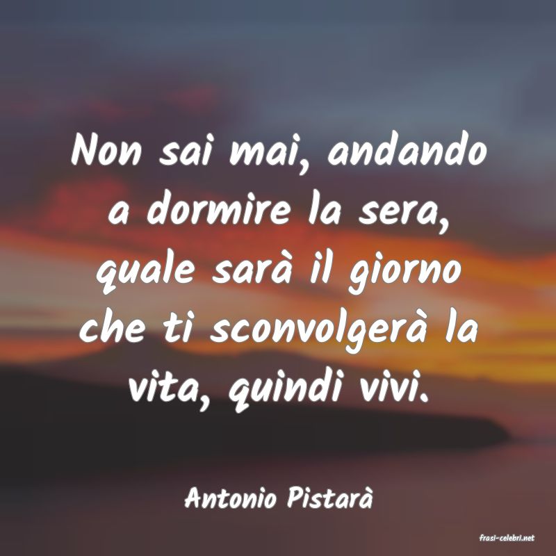 frasi di Antonio Pistar