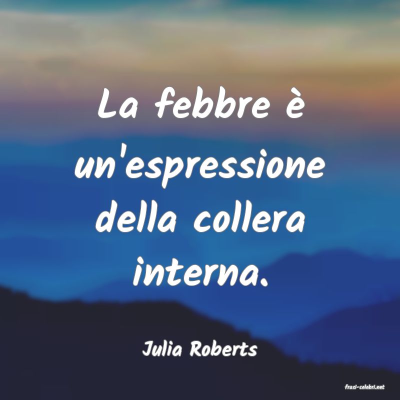 frasi di  Julia Roberts
