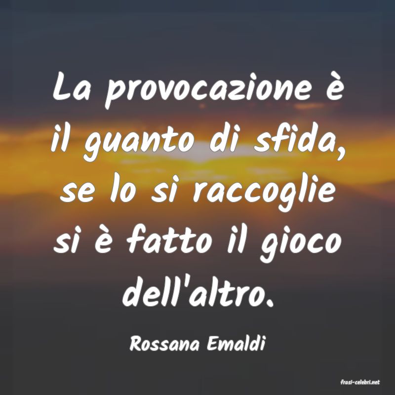 frasi di  Rossana Emaldi
