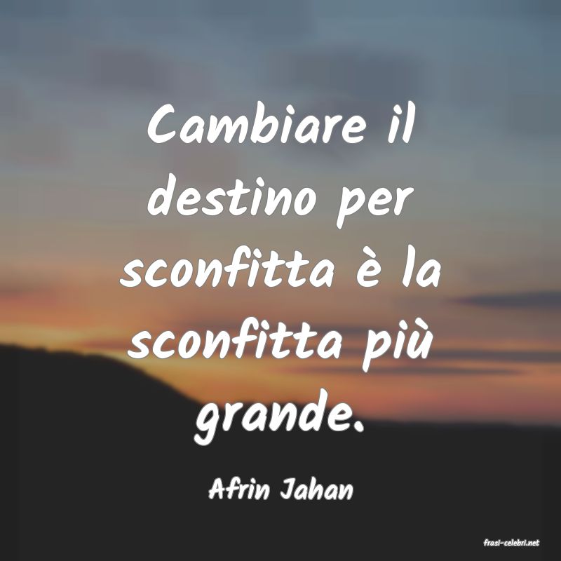 frasi di  Afrin Jahan
