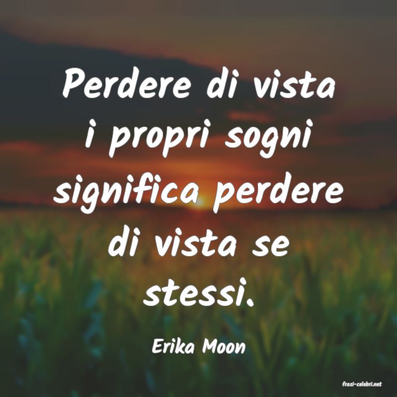 frasi di  Erika Moon
