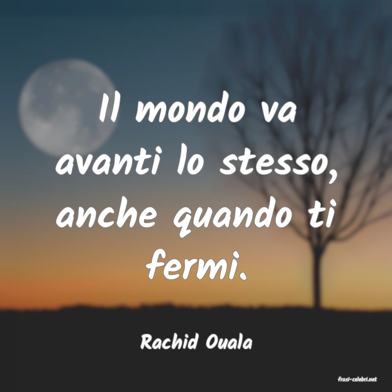 frasi di  Rachid Ouala
