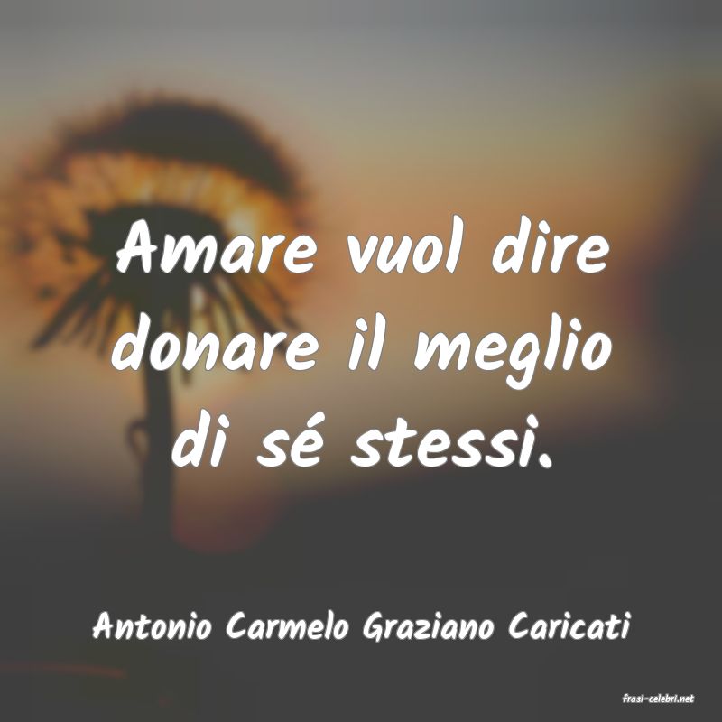 frasi di  Antonio Carmelo Graziano Caricati
