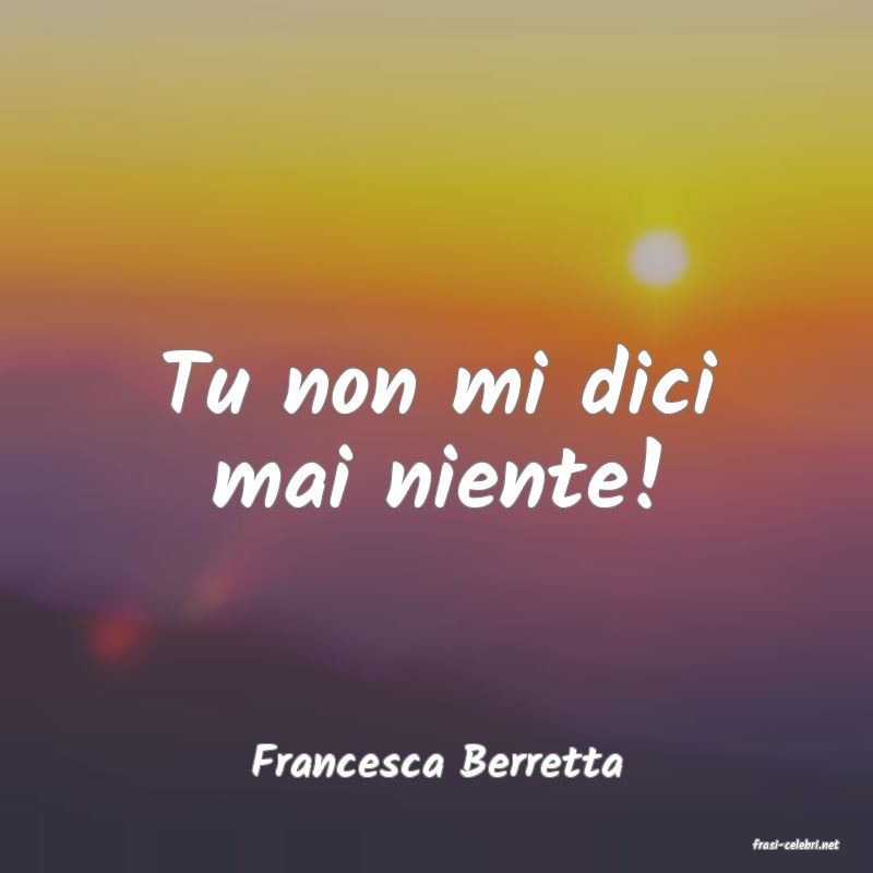 frasi di  Francesca Berretta
