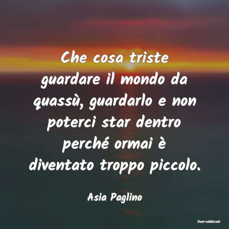 frasi di  Asia Paglino
